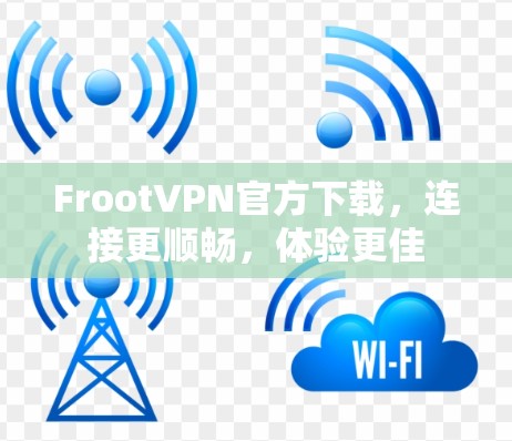 FrootVPN官方下载，连接更顺畅，体验更佳
