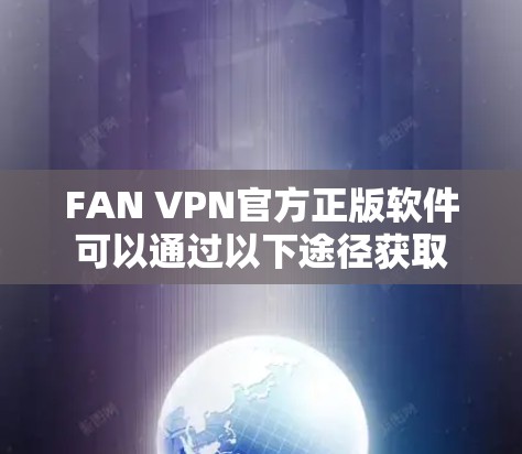 FAN VPN官方正版软件可以通过以下途径获取