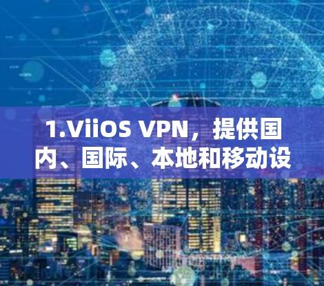 1.ViiOS VPN，提供国内、国际、本地和移动设备的VPN解决方案