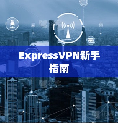 ExpressVPN新手指南