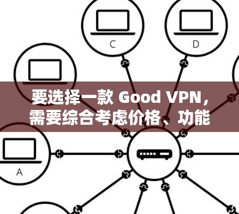 要选择一款 Good VPN，需要综合考虑价格、功能、地区支持、加密功能以及安全性等方面。以下是一些推荐的 VPN 套件，帮助您找到适合的VPN服务