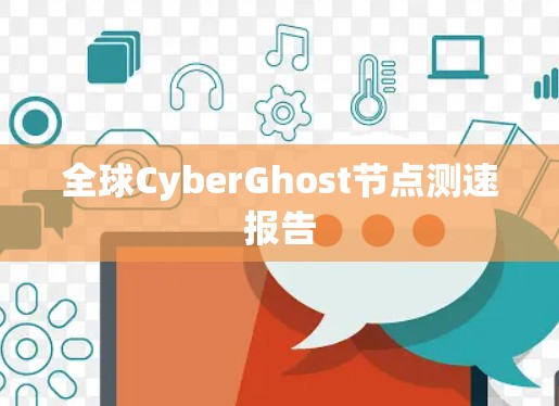 全球CyberGhost节点测速报告 全球CyberGhost节点测速报告