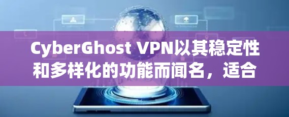 CyberGhost VPN以其稳定性和多样化的功能而闻名，适合在不同网络环境中使用。以下是其在稳定性方面的详细分析