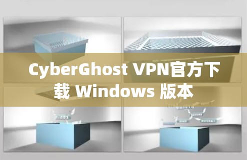 CyberGhost VPN官方下载 Windows 版本